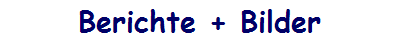 Berichte + Bilder